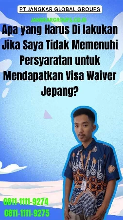 Apa yang Harus Di lakukan Jika Saya Tidak Memenuhi Persyaratan untuk Mendapatkan Visa Waiver Jepang