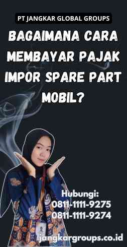 Bagaimana Cara Membayar Pajak Impor Spare Part Mobil