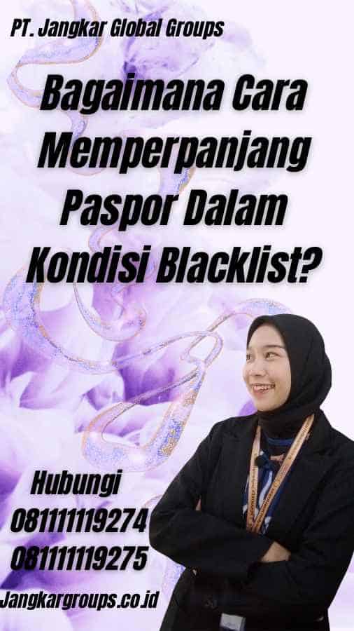 Bagaimana Cara Memperpanjang Paspor Dalam Kondisi Blacklist?