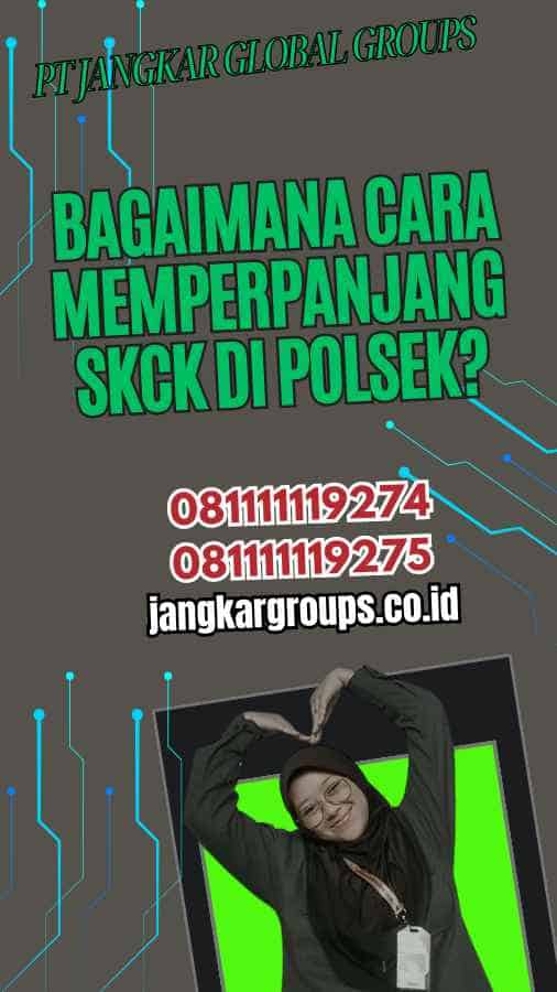 Bagaimana Cara Memperpanjang SKCK di Polsek?