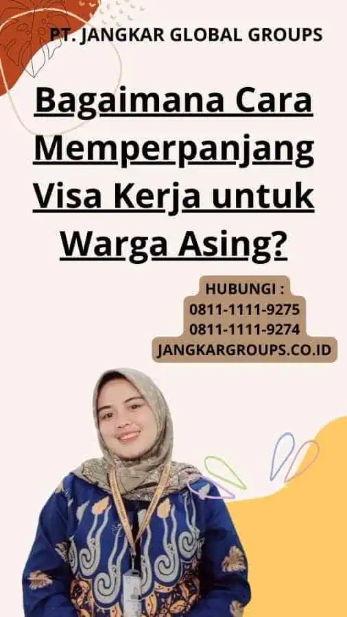 Bagaimana Cara Memperpanjang Visa Kerja untuk Warga Asing?