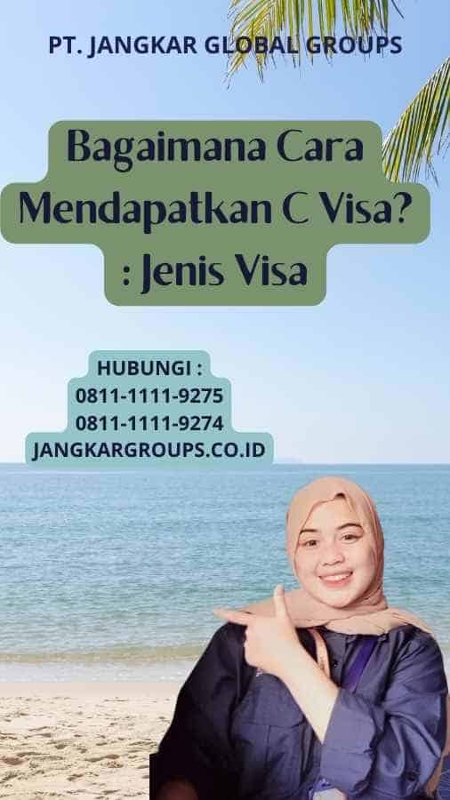 Bagaimana Cara Mendapatkan C Visa?