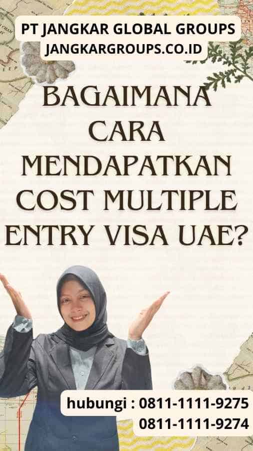 Bagaimana Cara Mendapatkan Cost Multiple Entry Visa UAE