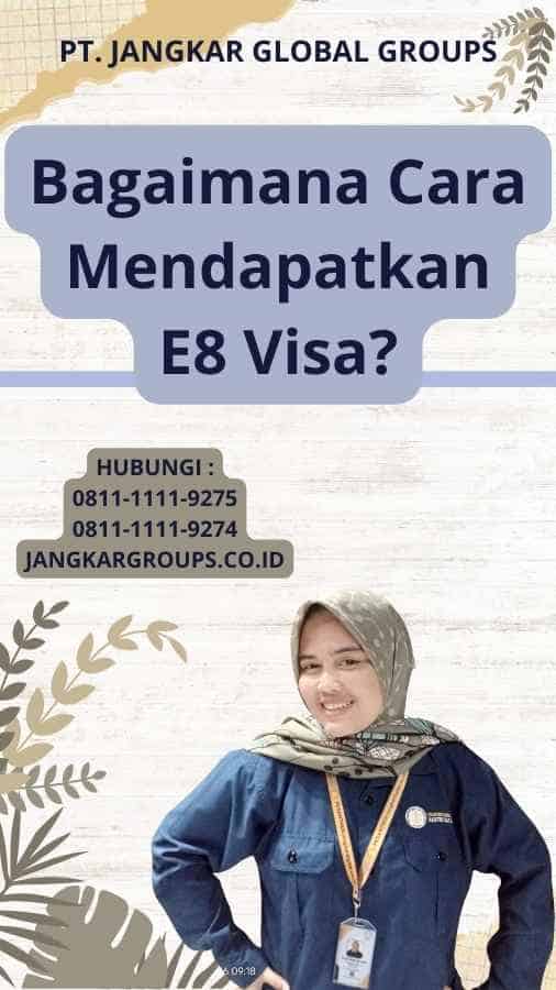 Bagaimana Cara Mendapatkan E8 Visa?