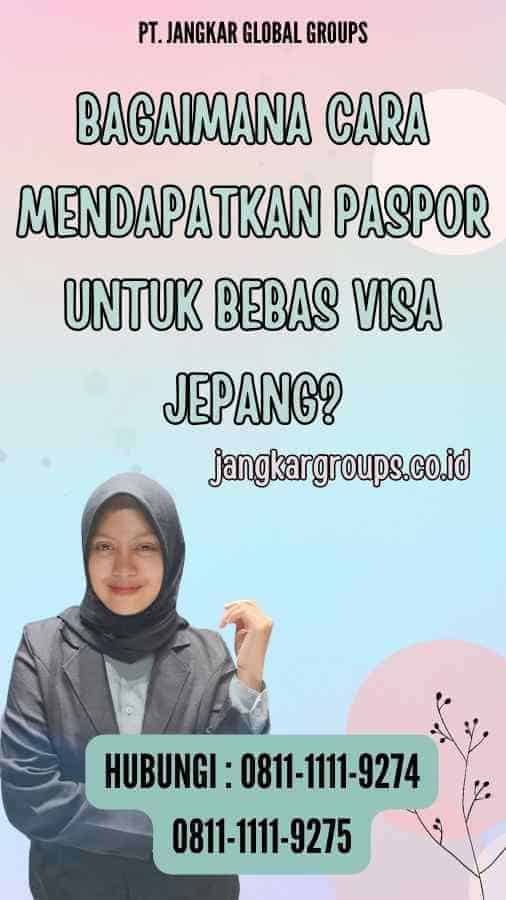 Bagaimana Cara Mendapatkan Paspor untuk Bebas Visa Jepang?