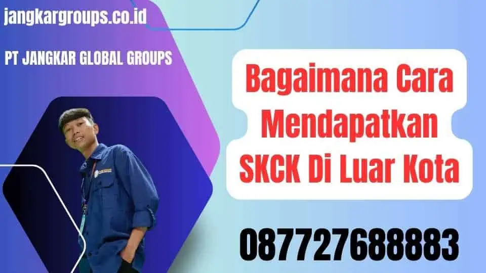 Bagaimana Cara Mendapatkan SKCK Di Luar Kota