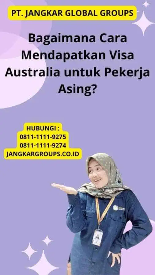 Bagaimana Cara Mendapatkan Visa Australia untuk Pekerja Asing?