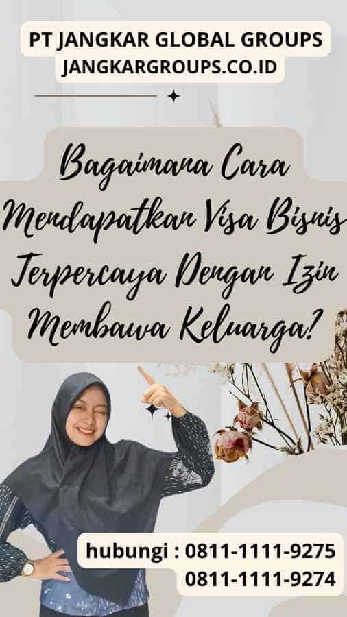 Bagaimana Cara Mendapatkan Visa Bisnis Terpercaya Dengan Izin Membawa Keluarga