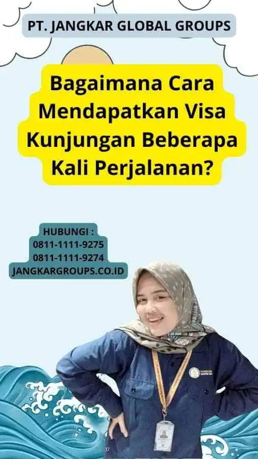 Bagaimana Cara Mendapatkan Visa Kunjungan Beberapa Kali Perjalanan?