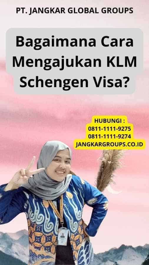 Bagaimana Cara Mengajukan KLM Schengen Visa?