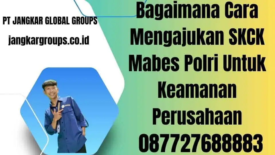 Bagaimana Cara Mengajukan SKCK Mabes Polri Untuk Keamanan Perusahaan