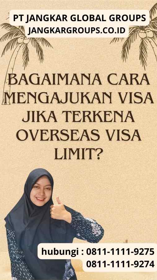 Bagaimana Cara Mengajukan Visa Jika Terkena Overseas Visa Limit