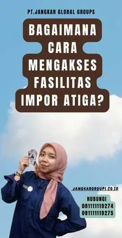 Bagaimana Cara Mengakses Fasilitas Impor Atiga