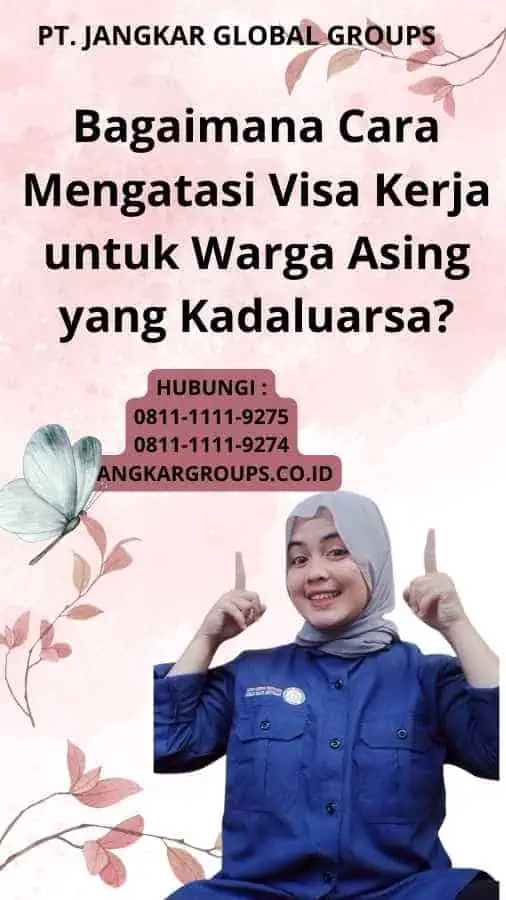 Bagaimana Cara Mengatasi Visa Kerja untuk Warga Asing yang Kadaluarsa?