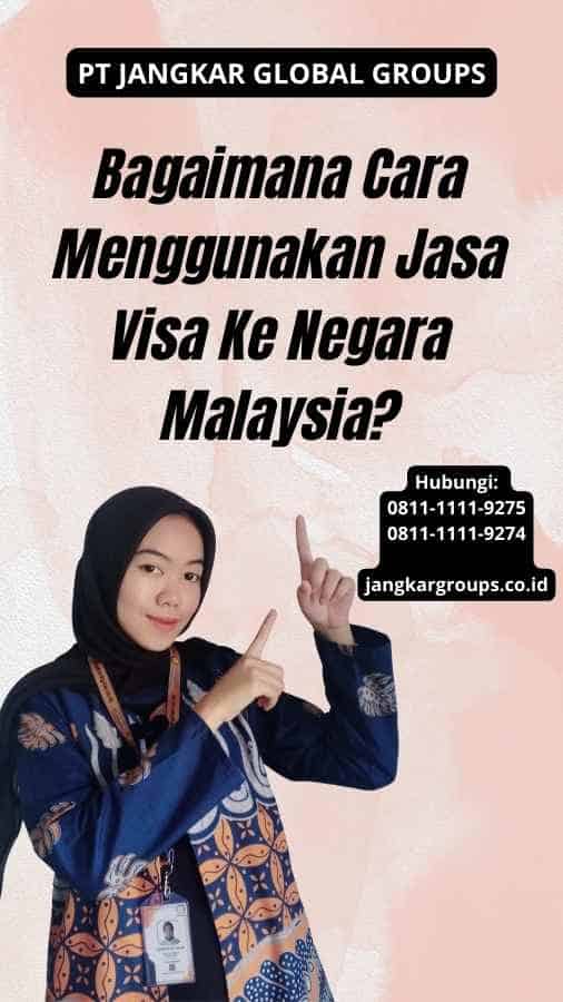 Bagaimana Cara Menggunakan Jasa Visa Ke Negara Malaysia