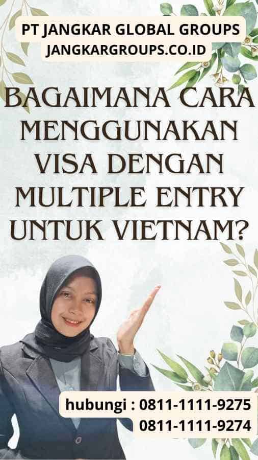 Bagaimana Cara Menggunakan Visa dengan Multiple Entry untuk Vietnam