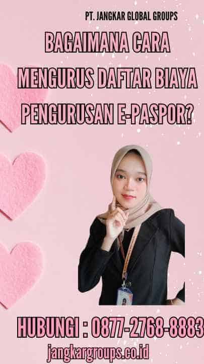 Bagaimana Cara Mengurus Daftar Biaya Pengurusan E-Paspor