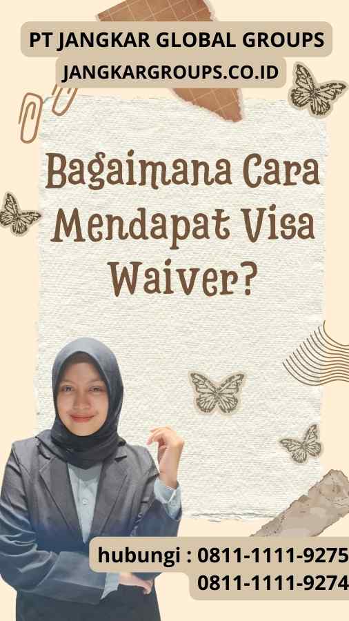 Bagaimana Cara untuk Mendapat Visa Waiver