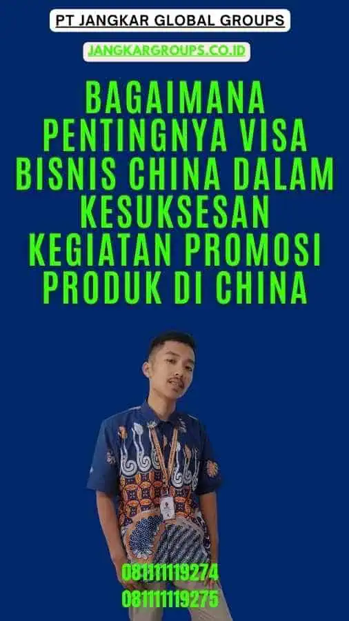 Bagaimana Pentingnya Visa Bisnis China dalam Kesuksesan Kegiatan Promosi Produk di China