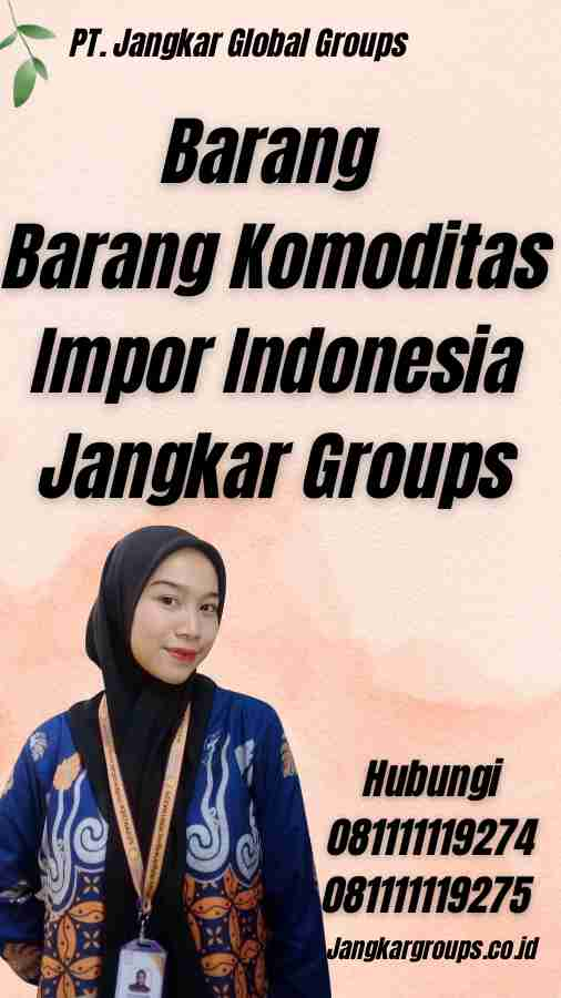 Barang Barang Komoditas Impor Indonesia Jangkar Groups