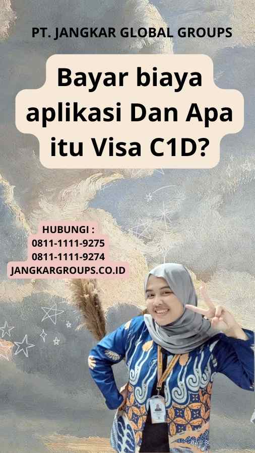 Bayar biaya aplikasi Dan Apa itu Visa C1D?