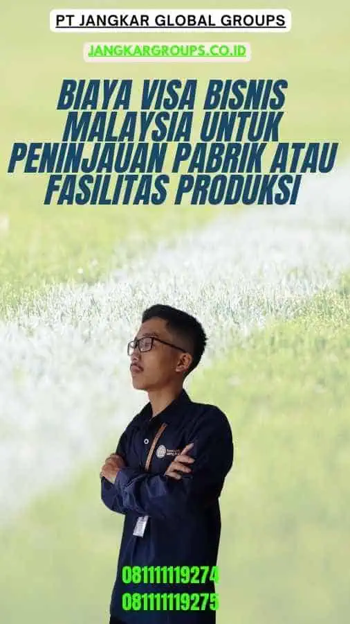 Biaya Visa Bisnis Malaysia Untuk Peninjauan Pabrik Atau Fasilitas Produksi