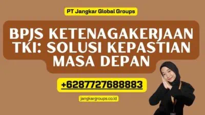 Bpjs Ketenagakerjaan TKI: Solusi Kepastian Masa Depan