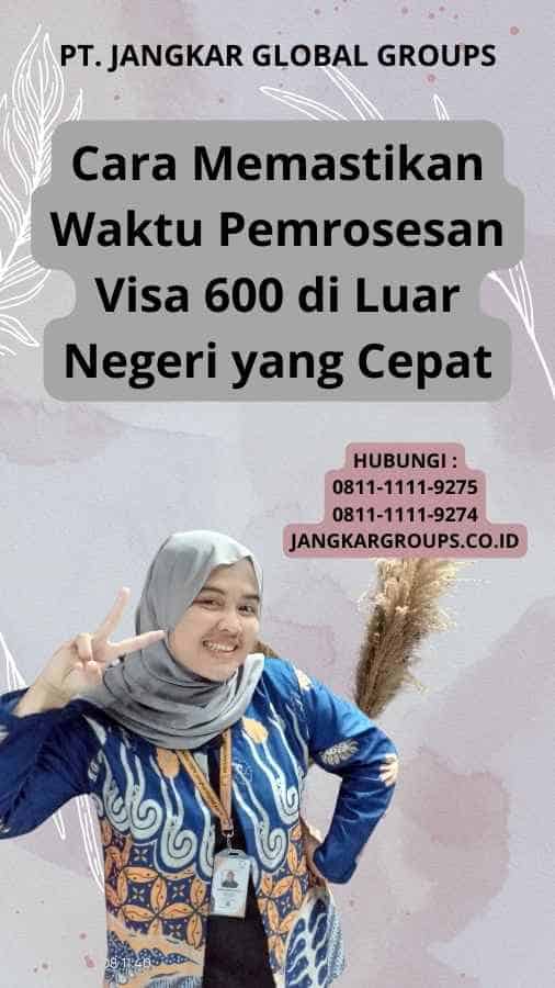 Cara Memastikan Waktu Pemrosesan Visa 600 di Luar Negeri yang Cepat