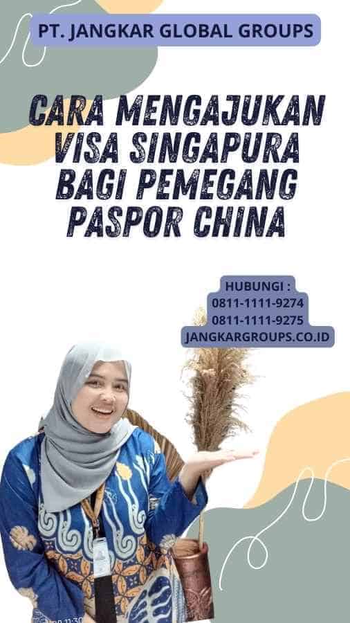 Cara Mengajukan Visa Singapura bagi Pemegang Paspor China