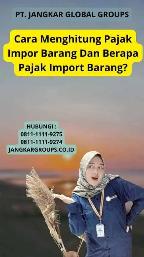 Cara Menghitung Pajak Impor Barang Dan Berapa Pajak Import Barang?