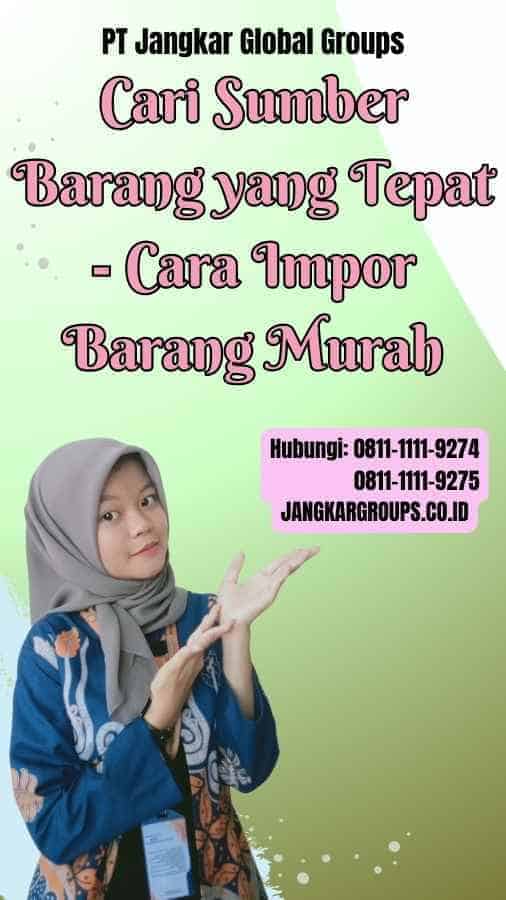 Cari Sumber Barang yang Tepat Cara Impor Barang Murah