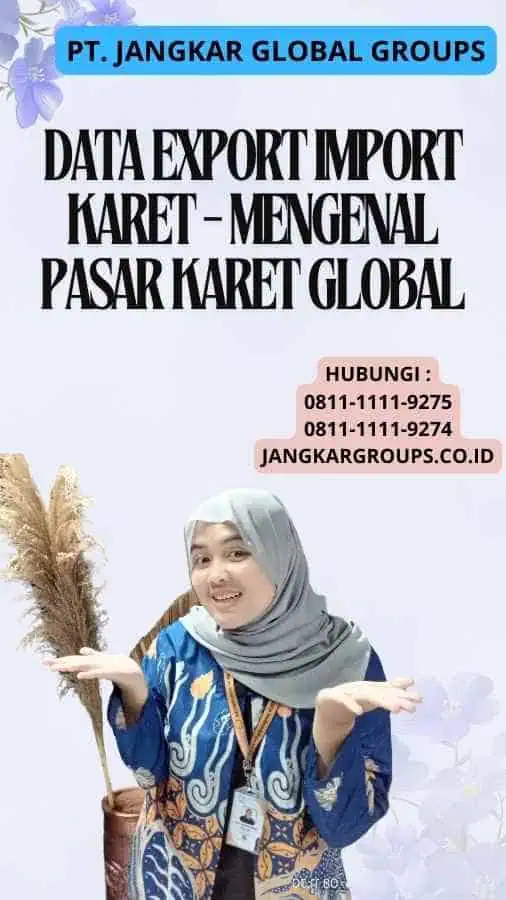 Data Export Import Karet - Mengenal Pasar Karet Global