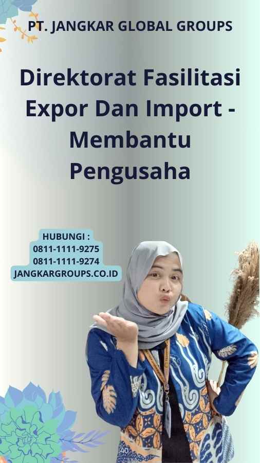 Direktorat Fasilitasi Expor Dan Import - Membantu Pengusaha