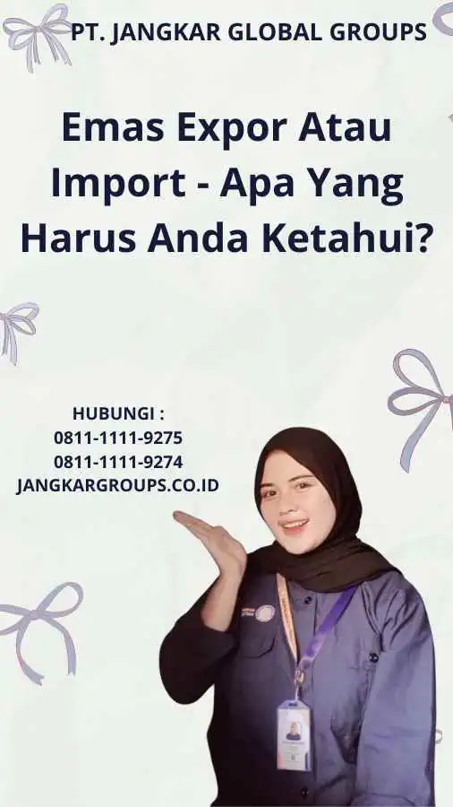 Emas Expor Atau Import - Apa Yang Harus Anda Ketahui?