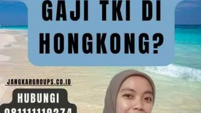 Gaji TKI Hongkong Terbaru Berapa Gaji TKI di Hongkong