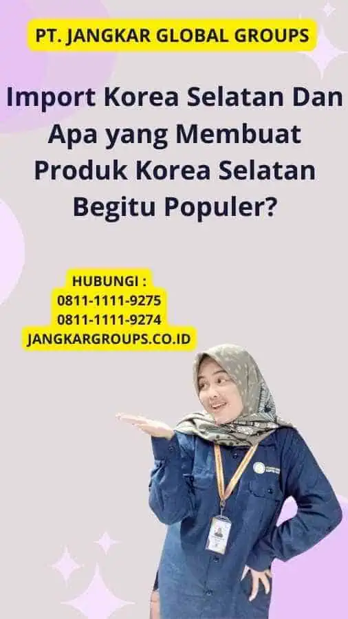 Import Korea Selatan Dan Apa yang Membuat Produk Korea Selatan Begitu Populer?