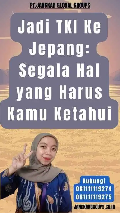 Jadi TKI Ke Jepang Segala Hal yang Harus Kamu Ketahui