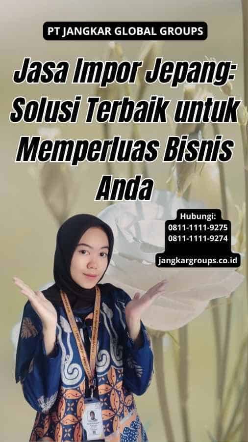 Jasa Impor Jepang Solusi Terbaik untuk Memperluas Bisnis Anda