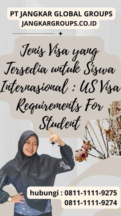 Jenis Visa yang Tersedia untuk Siswa Internasional US Visa Requirements For Student