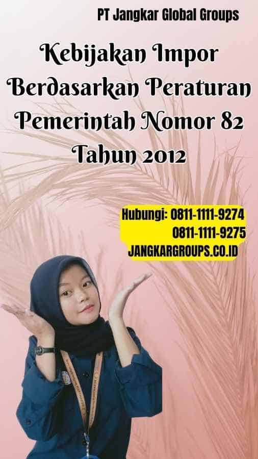 Kebijakan Impor Berdasarkan Peraturan Pemerintah Nomor 82 Tahun 2012