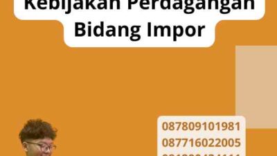 Kebijakan Perdagangan Bidang Impor