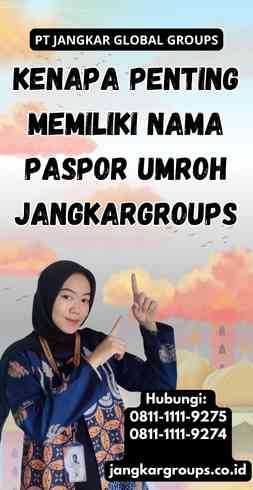 Kenapa Penting Memiliki Nama Paspor Umroh Jangkargroups