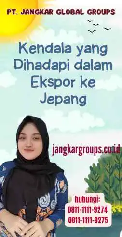 Kendala yang Dihadapi dalam Ekspor ke Jepang