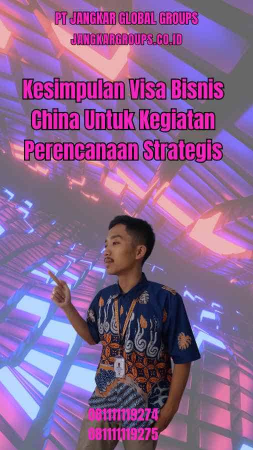 Kesimpulan Visa Bisnis China Untuk Kegiatan Perencanaan Strategis