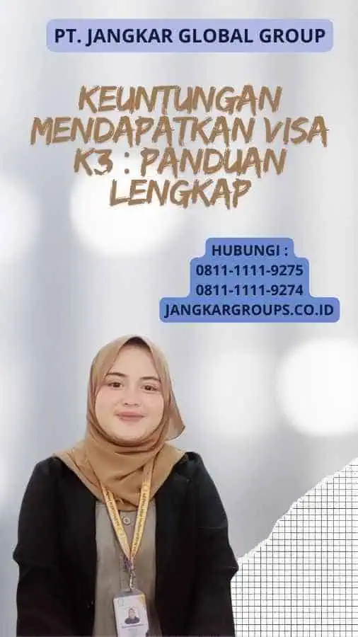 Keuntungan Mendapatkan Visa K3 : Panduan Lengkap