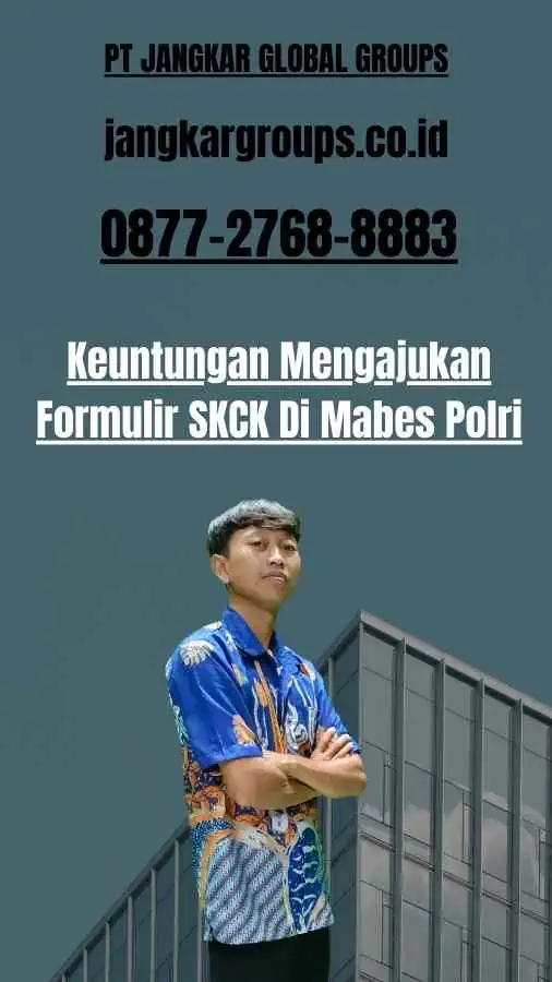 Keuntungan Mengajukan Formulir SKCK Di Mabes Polri