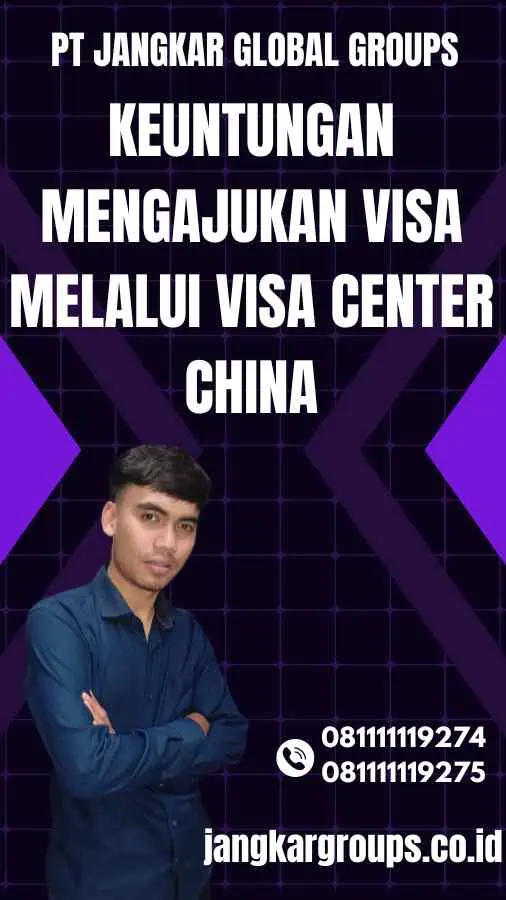 Keuntungan Mengajukan Visa Melalui Visa Center China