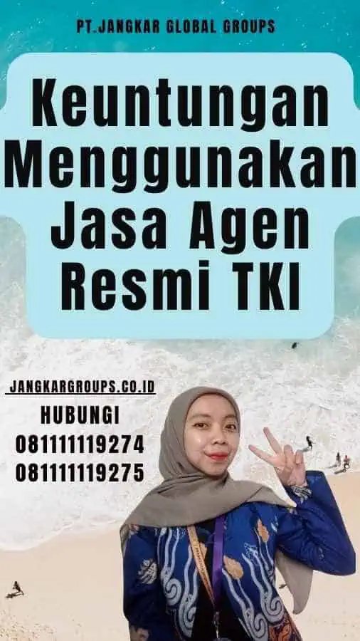 Keuntungan Menggunakan Jasa Agen Resmi TKI