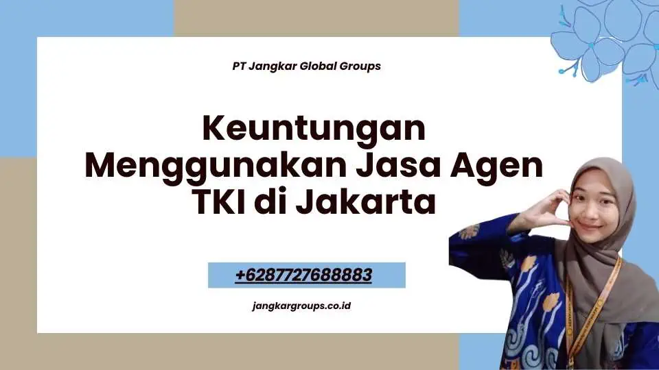 Keuntungan Menggunakan Jasa Agen TKI di Jakarta