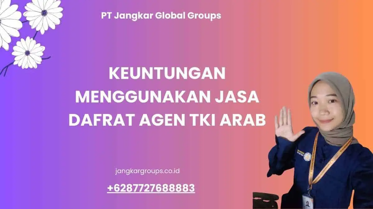 Keuntungan Menggunakan Jasa Dafrat Agen TKI Arab